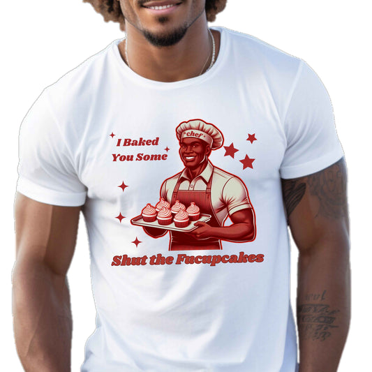 I Baked you some Cupcakes  Funny T-Shirt